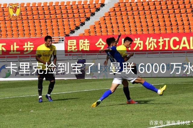 卡里克捡到宝了！曼联 6000 万水货逆袭！红魔新斯科尔斯横空出世