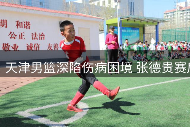 天津男篮深陷伤病困境 张德贵赛后坦言球队遭遇多重危机