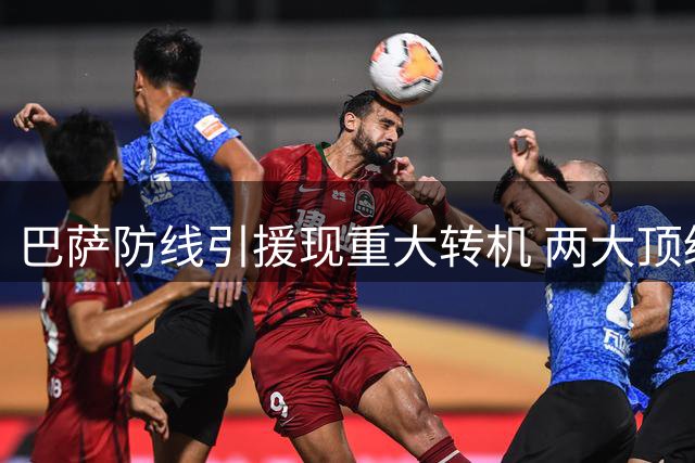 巴萨防线引援现重大转机 两大顶级中卫主动投怀送抱